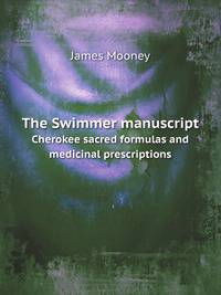The Swimmer manuscript. Cherokee sacred formulas and medicinal prescriptions