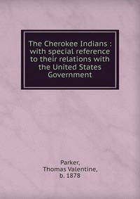 The Cherokee Indians : with special reference to their relations with the United States Government