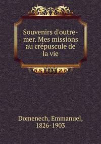 Souvenirs d'outre-mer. Mes missions au cre?puscule de la vie
