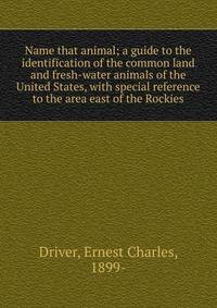 Name that animal; a guide to the identification of the common land and fresh-water animals of the United States, with special reference to the area east of the Rockies
