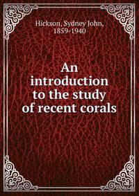An introduction to the study of recent corals