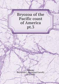 Bryozoa of the Pacific coast of America. pt.3