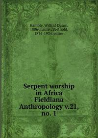 Serpent worship in Africa. Fieldiana Anthropology v.21, no. 1