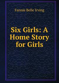 Six Girls: A Home Story for Girls