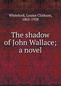 The shadow of John Wallace; a novel