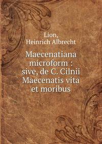 Maecenatiana microform : sive, de C. Cilnii Maecenatis vita et moribus