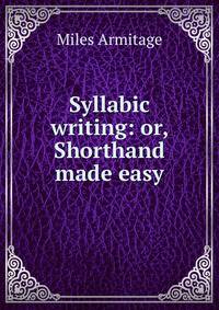 Syllabic writing: or, Shorthand made easy