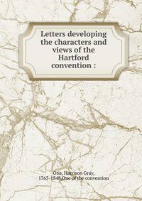 Letters developing the characters and views of the Hartford convention :