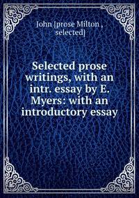 Selected prose writings, with an intr. essay by E. Myers: with an introductory essay