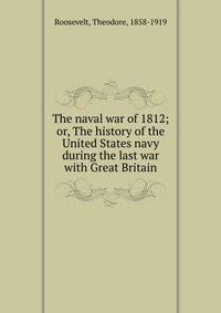 The naval war of 1812; or, The history of the United States navy during the last war with Great Britain