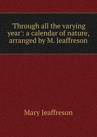 'Through all the varying year': a calendar of nature, arranged by M. Jeaffreson