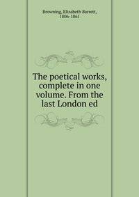 The poetical works, complete in one volume. From the last London ed