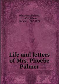 Life and letters of Mrs. Phoebe Palmer