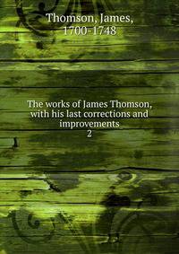 The works of James Thomson, with his last corrections and improvements. 2