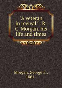 "A veteran in revival" : R.C. Morgan, his life and times