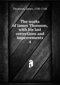 The works of James Thomson, with his last corrections and improvements. 4