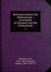 Reformers before the Reformation : principally in Germany and the Netherlands. 1