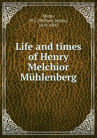 Life and times of Henry Melchior Muhlenberg