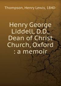 Henry George Liddell, D.D., Dean of Christ Church, Oxford : a memoir