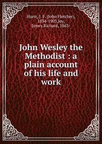 John Wesley the Methodist : a plain account of his life and work