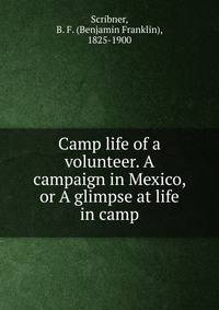 Camp life of a volunteer. A campaign in Mexico, or A glimpse at life in camp
