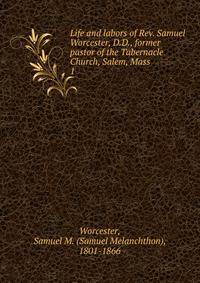 Life and labors of Rev. Samuel Worcester, D.D., former pastor of the Tabernacle Church, Salem, Mass. 1