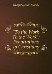 "To the Work To the Work": Exhortations to Christians