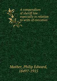 A compendium of sheriff law : especially in relation to writs of execution