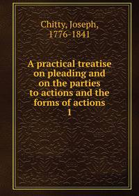 A practical treatise on pleading and on the parties to actions and the forms of actions. 1
