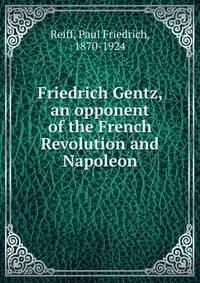 Friedrich Gentz, an opponent of the French Revolution and Napoleon