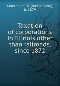 Taxation of corporations in Illinois other than railroads, since 1872
