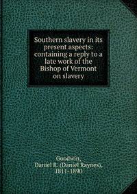Southern slavery in its present aspects: containing a reply to a late work of the Bishop of Vermont on slavery