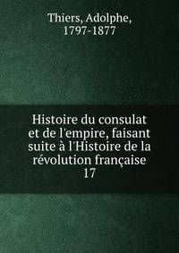 Histoire du consulat et de l'empire, faisant suite ? l'Histoire de la r?volution fran?aise