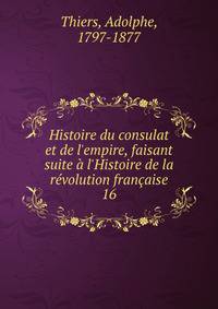 Histoire du consulat et de l'empire, faisant suite ? l'Histoire de la r?volution fran?aise