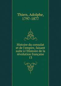 Histoire du consulat et de l'empire, faisant suite ? l'Histoire de la r?volution fran?aise