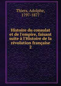 Histoire du consulat et de l'empire, faisant suite ? l'Histoire de la r?volution fran?aise