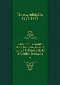 Histoire du consulat et de l'empire, faisant suite ? l'Histoire de la r?volution fran?aise