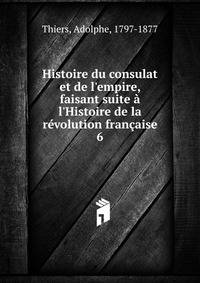 Histoire du consulat et de l'empire, faisant suite ? l'Histoire de la r?volution fran?aise