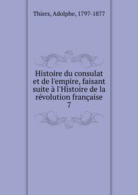 Histoire du consulat et de l'empire, faisant suite ? l'Histoire de la r?volution fran?aise