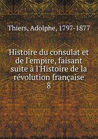 Histoire du consulat et de l'empire, faisant suite ? l'Histoire de la r?volution fran?aise