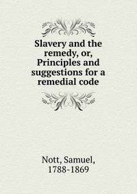 Slavery and the remedy, or, Principles and suggestions for a remedial code