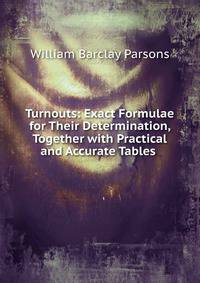 Turnouts: Exact Formulae for Their Determination, Together with Practical and Accurate Tables .