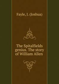 The Spitalfields genius. The story of William Allen