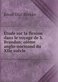 ?tude sur la flexion dans le voyage de S. Brandan: oi?me anglo-normand du XIIe su?cle
