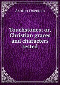 Touchstones; or, Christian graces and characters tested