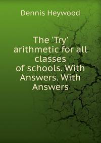 The 'Try' arithmetic for all classes of schools. With Answers. With Answers