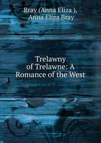 Trelawny of Trelawne: A Romance of the West