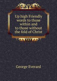 Up high Friendly words to those within and to those without the fold of Christ