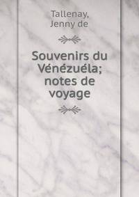 Souvenirs du Ve?ne?zue?la; notes de voyage