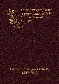 E?tude lexicographique et grammaticale de la latinite? de saint Je?ro?me